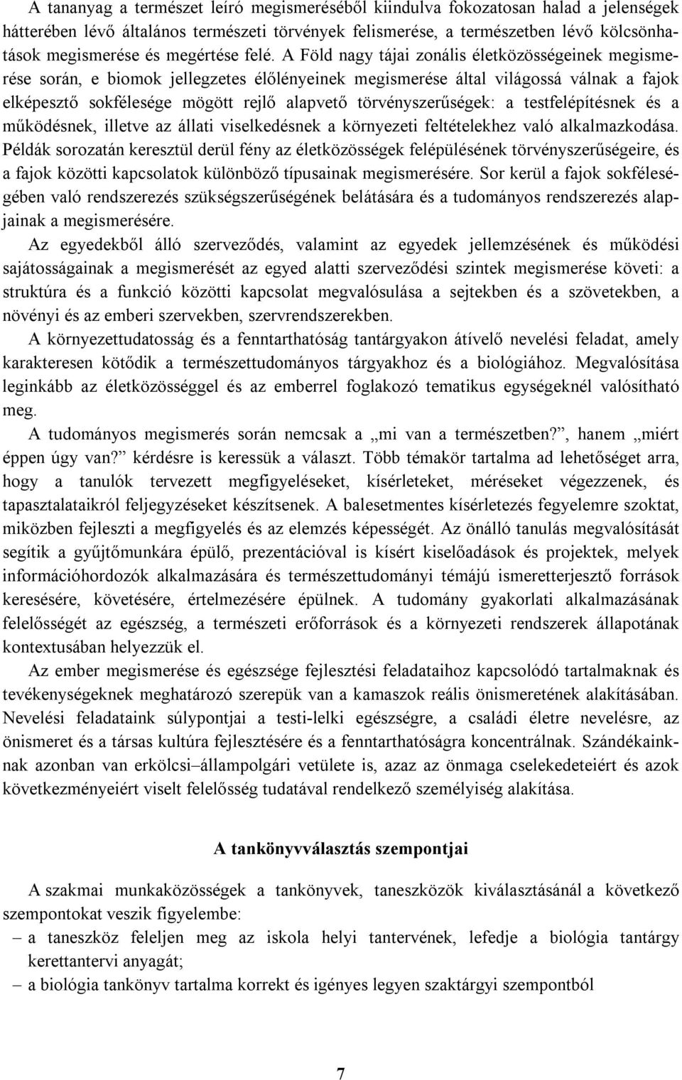 A Föld nagy tájai zonális életközösségeinek megismerése során, e biomok jellegzetes élőlényeinek megismerése által világossá válnak a fajok elképesztő sokfélesége mögött rejlő alapvető