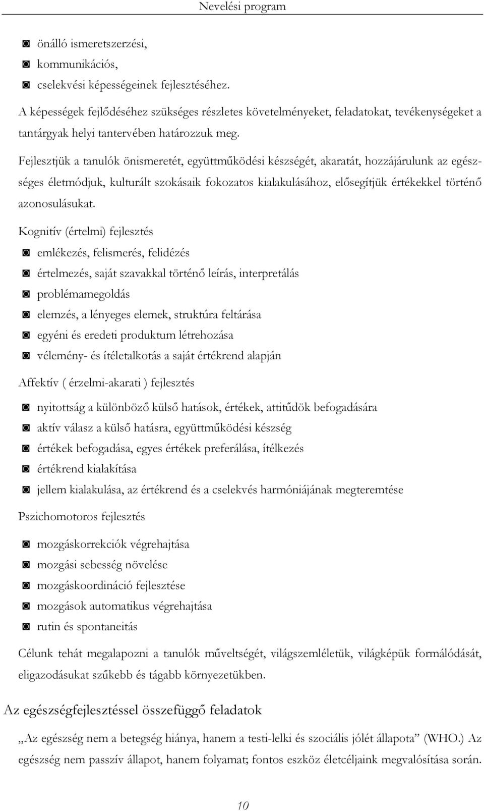 Fejlesztjük a tanulók önismeretét, együttműködési készségét, akaratát, hozzájárulunk az egészséges életmódjuk, kulturált szokásaik fokozatos kialakulásához, elősegítjük értékekkel történő
