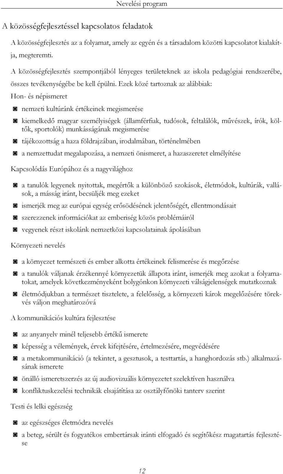 Ezek közé tartoznak az alábbiak: Hon- és népismeret nemzeti kultúránk értékeinek megismerése kiemelkedő magyar személyiségek (államférfiak, tudósok, feltalálók, művészek, írók, költők, sportolók)