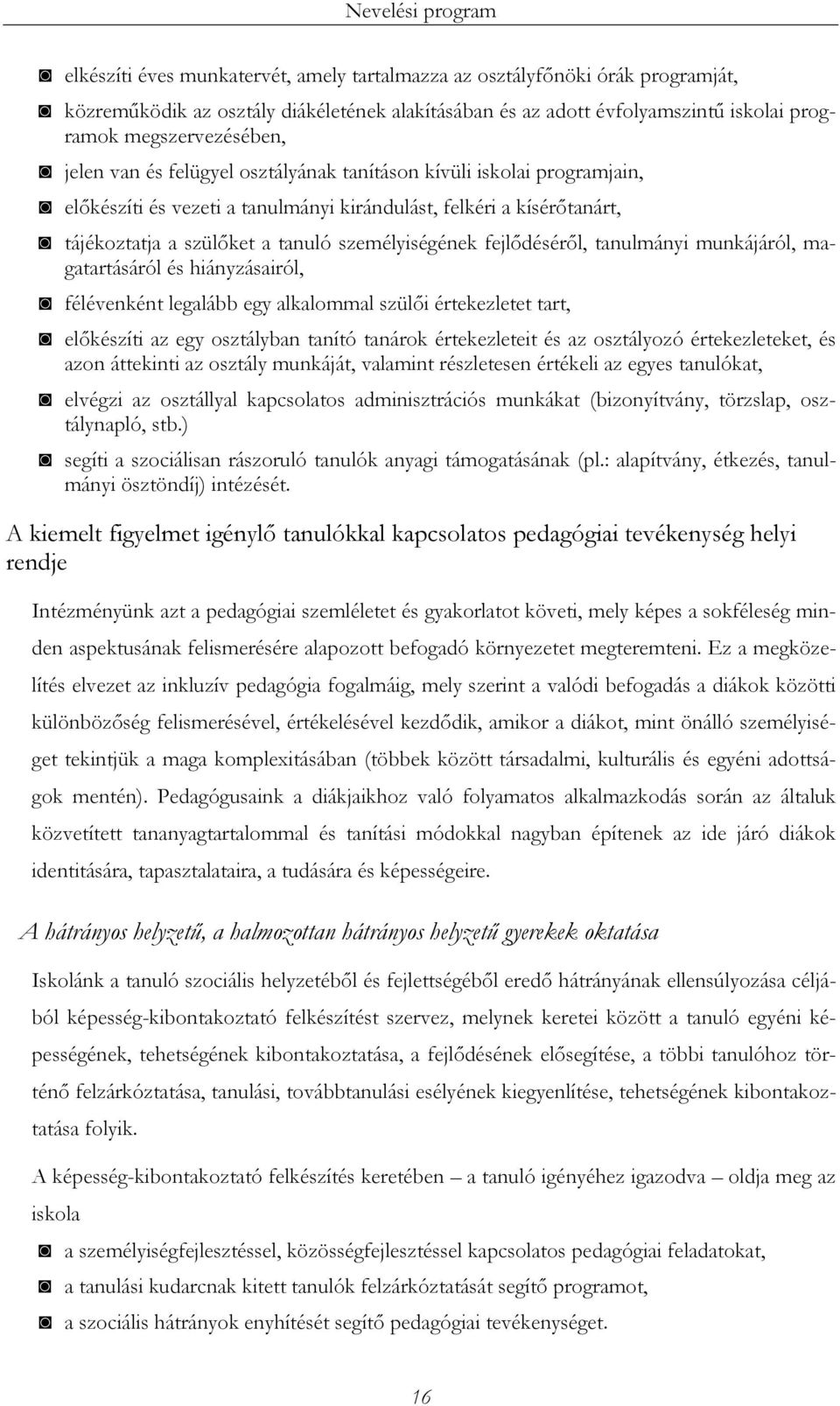 személyiségének fejlődéséről, tanulmányi munkájáról, magatartásáról és hiányzásairól, félévenként legalább egy alkalommal szülői értekezletet tart, előkészíti az egy osztályban tanító tanárok