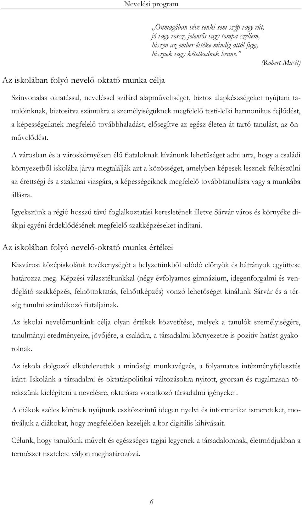 (Robert Musil) Színvonalas oktatással, neveléssel szilárd alapműveltséget, biztos alapkészségeket nyújtani tanulóinknak, biztosítva számukra a személyiségüknek megfelelő testi-lelki harmonikus