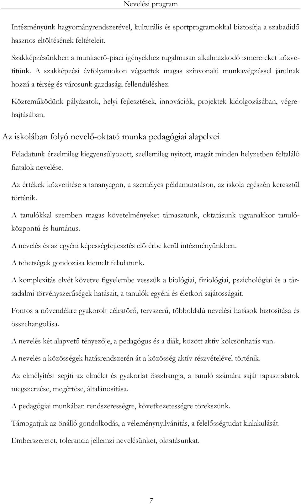 A szakképzési évfolyamokon végzettek magas színvonalú munkavégzéssel járulnak hozzá a térség és városunk gazdasági fellendüléshez.