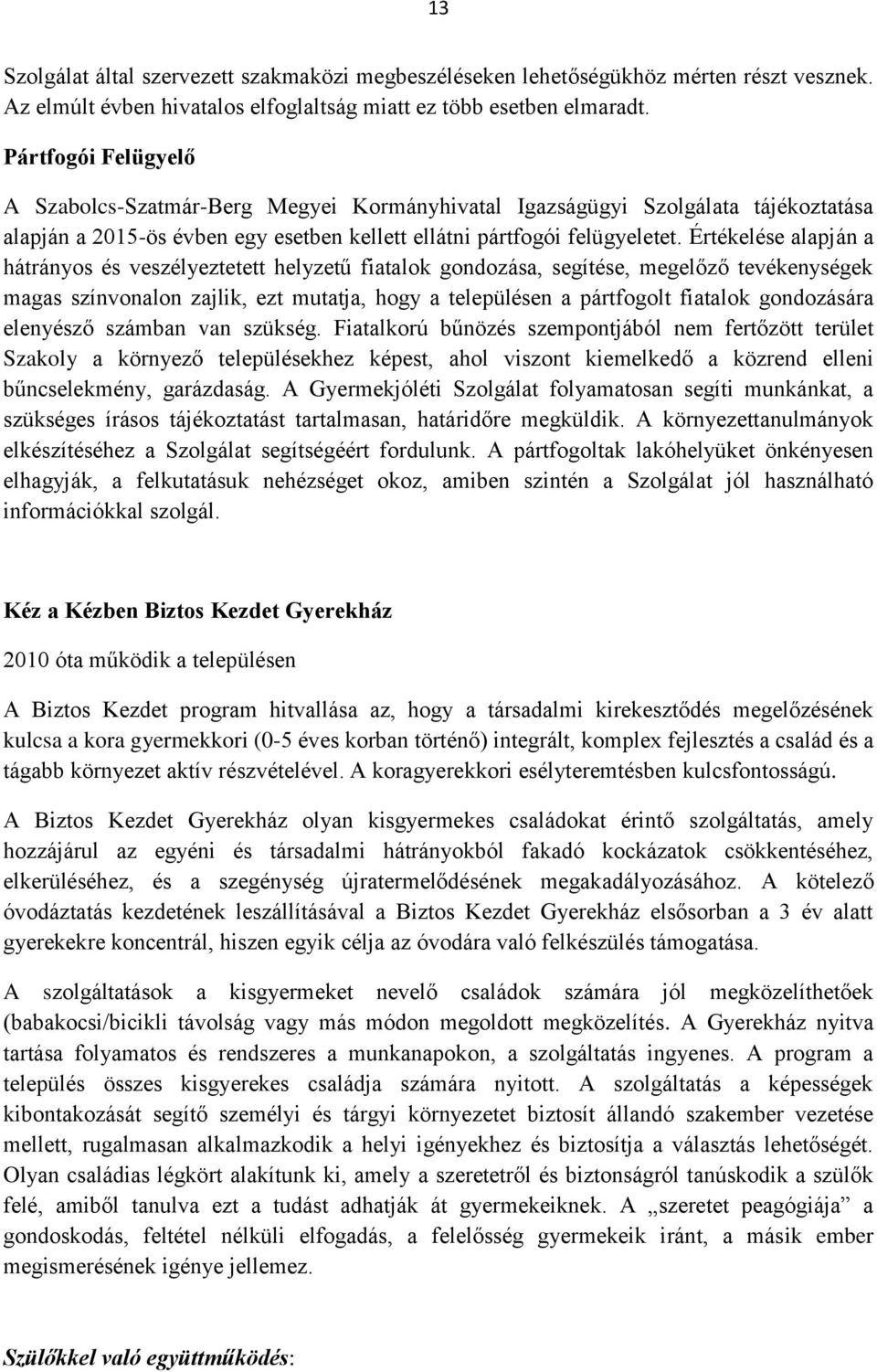 Értékelése alapján a hátrányos és veszélyeztetett helyzetű fiatalok gondozása, segítése, megelőző tevékenységek magas színvonalon zajlik, ezt mutatja, hogy a településen a pártfogolt fiatalok