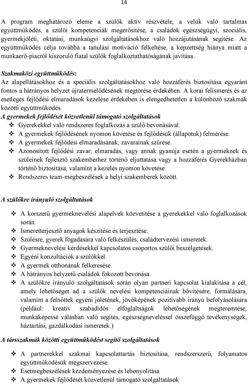 Az együttműködés célja továbbá a tanulási motiváció felkeltése, a képzettség hiánya miatt a munkaerő-piacról kiszoruló fiatal szülők foglalkoztathatóságának javítása.