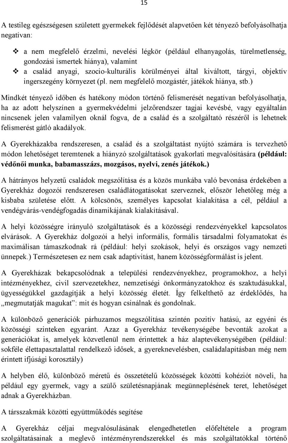 ) Mindkét tényező időben és hatékony módon történő felismerését negatívan befolyásolhatja, ha az adott helyszínen a gyermekvédelmi jelzőrendszer tagjai kevésbé, vagy egyáltalán nincsenek jelen