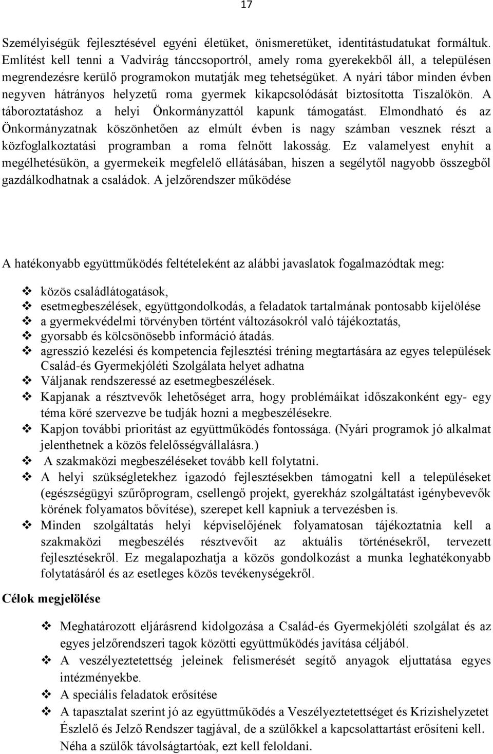 A nyári tábor minden évben negyven hátrányos helyzetű roma gyermek kikapcsolódását biztosította Tiszalökön. A táboroztatáshoz a helyi Önkormányzattól kapunk támogatást.