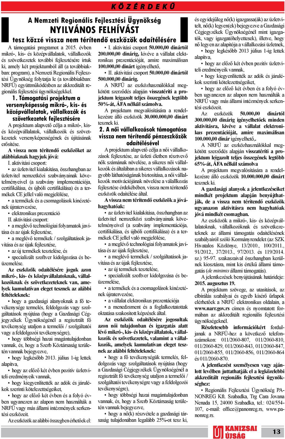 000,00 dinárig, kivéve a vállalat elektronikus prezentációját, amire maximálisan és szövetkezetek további fejlesztésére írtuk ki, amely két projektumból áll (a továbbiakban: program), a Nemzeti
