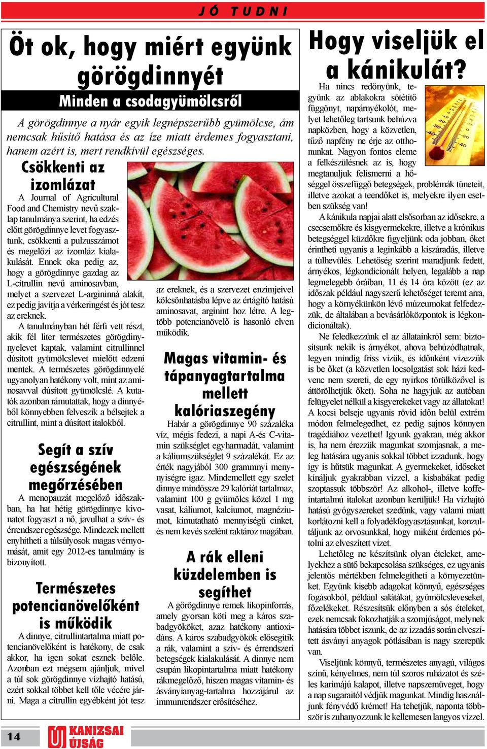 A tanulmányban hét férfi vett részt, akik fél liter természetes görögdinynyelevet kaptak, valamint citrullinnel dúsított gyümölcslevet mielőtt edzeni mentek.