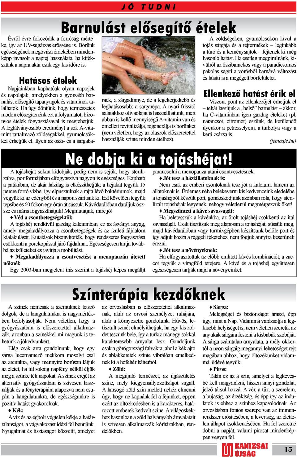 Ha esetleg megpirulnánk, kí- a túró és a keménysajtok fejtenek ki még szünk a napra akár csak egy kis időre is.