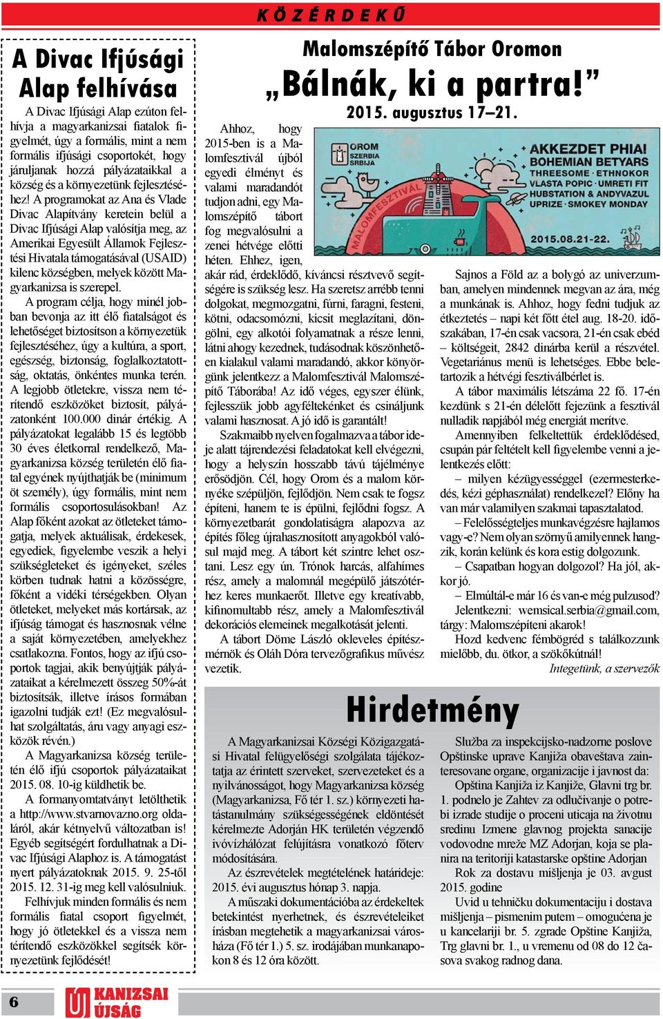 A programokat az Ana és Vlade Divac Alapítvány keretein belül a Divac Ifjúsági Alap valósítja meg, az Amerikai Egyesült Államok Fejlesztési Hivatala támogatásával (USAID) kilenc községben, melyek
