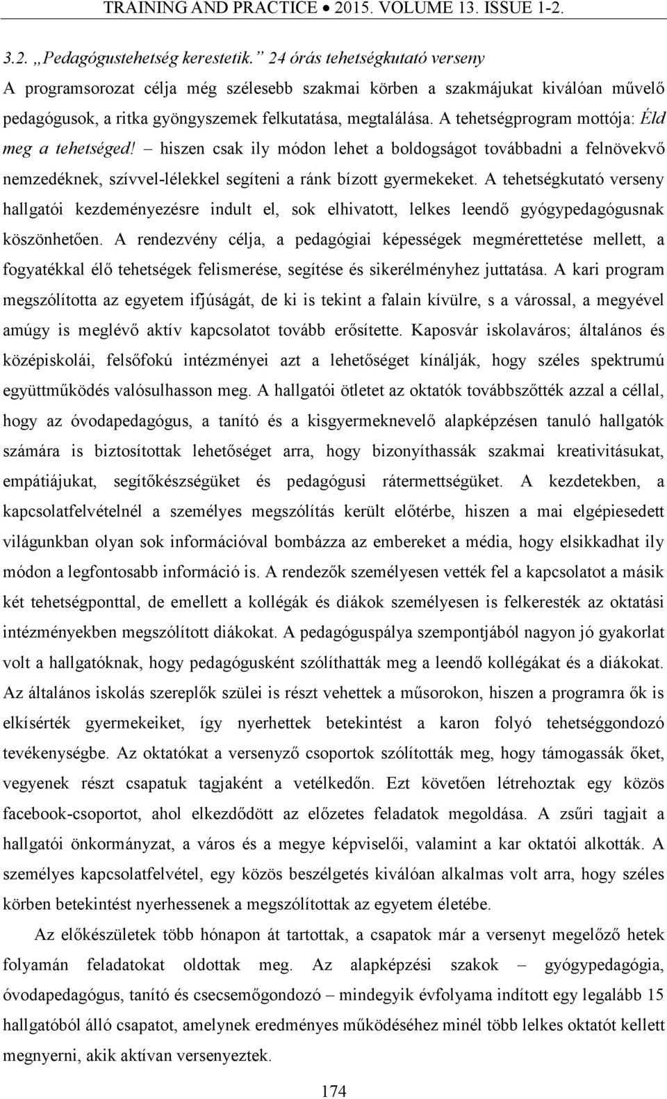 A tehetségprogram mottója: Éld meg a tehetséged! hiszen csak ily módon lehet a boldogságot továbbadni a felnövekvő nemzedéknek, szívvel-lélekkel segíteni a ránk bízott gyermekeket.