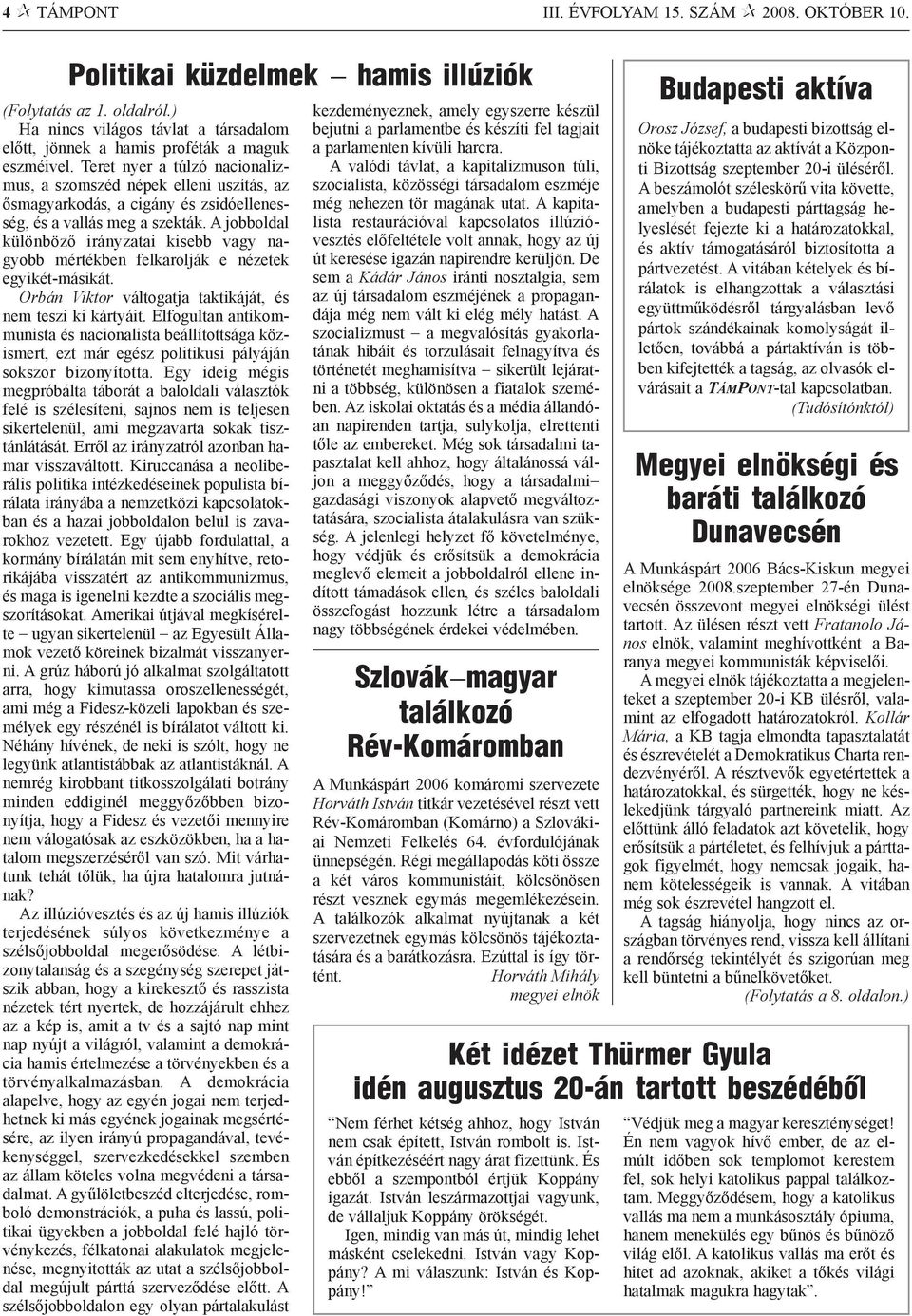A jobboldal különbözõ irányzatai kisebb vagy nagyobb mértékben felkarolják e nézetek egyikét-másikát. Orbán Viktor váltogatja taktikáját, és nem teszi ki kártyáit.