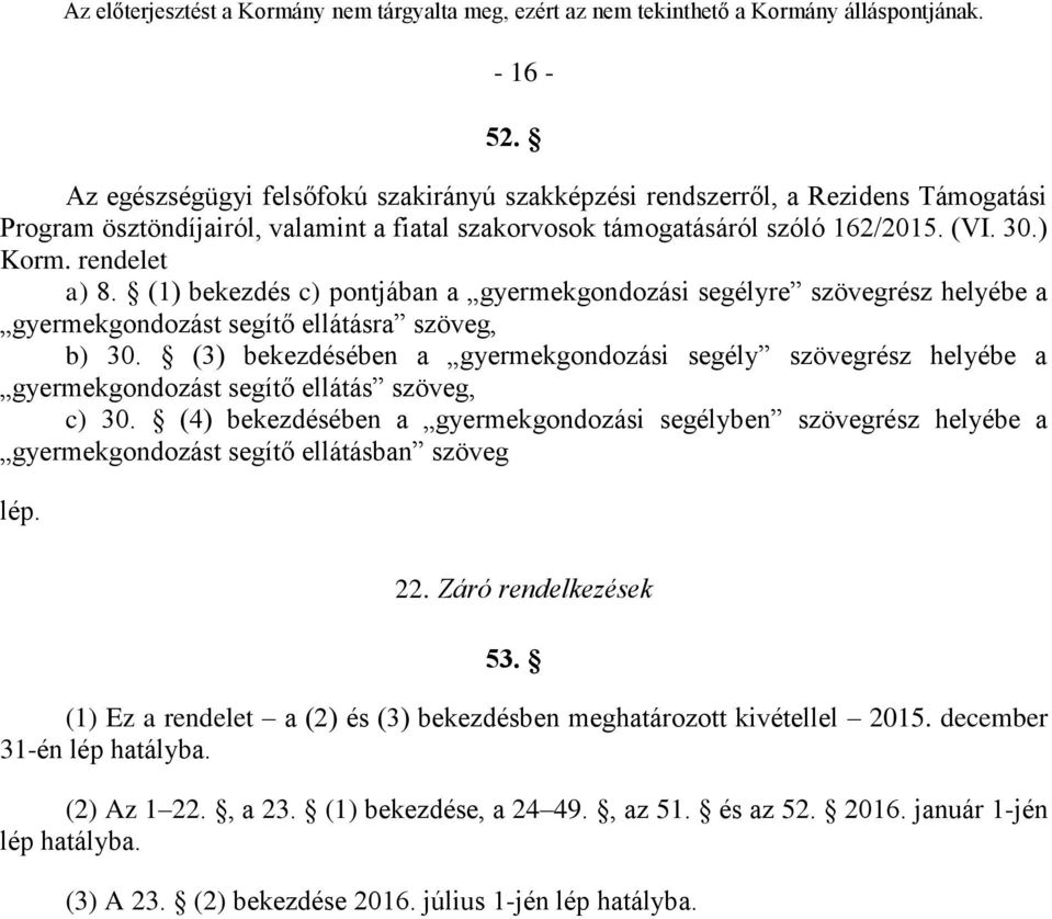 (3) bekezdésében a gyermekgondozási segély szövegrész helyébe a gyermekgondozást segítő ellátás szöveg, c) 30.