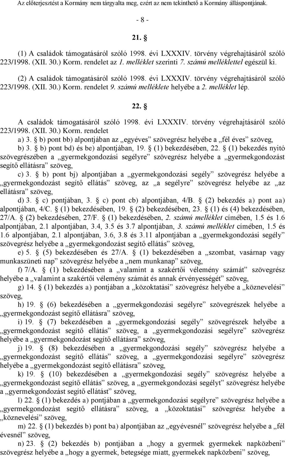 b) pont bb) alpontjában az egyéves szövegrész helyébe a fél éves szöveg, b) 3. b) pont bd) és be) alpontjában, 19. (1) bekezdésében, 22.