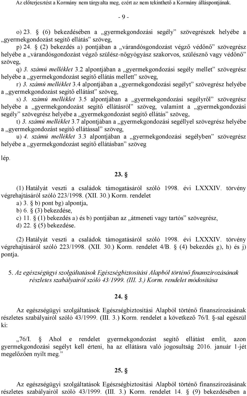 2 alpontjában a gyermekgondozási segély mellet szövegrész helyébe a gyermekgondozást segítő ellátás mellett szöveg, r) 3. számú melléklet 3.