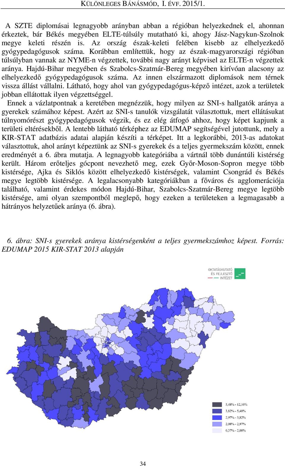 Korábban említettük, hogy az észak-magyarországi régióban túlsúlyban vannak az NYME-n végzettek, további nagy arányt képvisel az ELTE-n végzettek aránya.