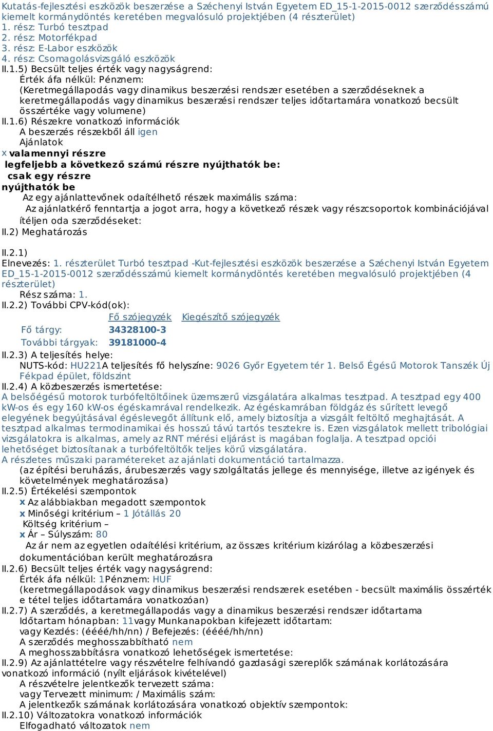 5) Becsült teljes érték vagy nagyságrend: Érték áfa nélkül: Pénznem: (Keretmegállapodás vagy dinamikus beszerzési rendszer esetében a szerződéseknek a keretmegállapodás vagy dinamikus beszerzési