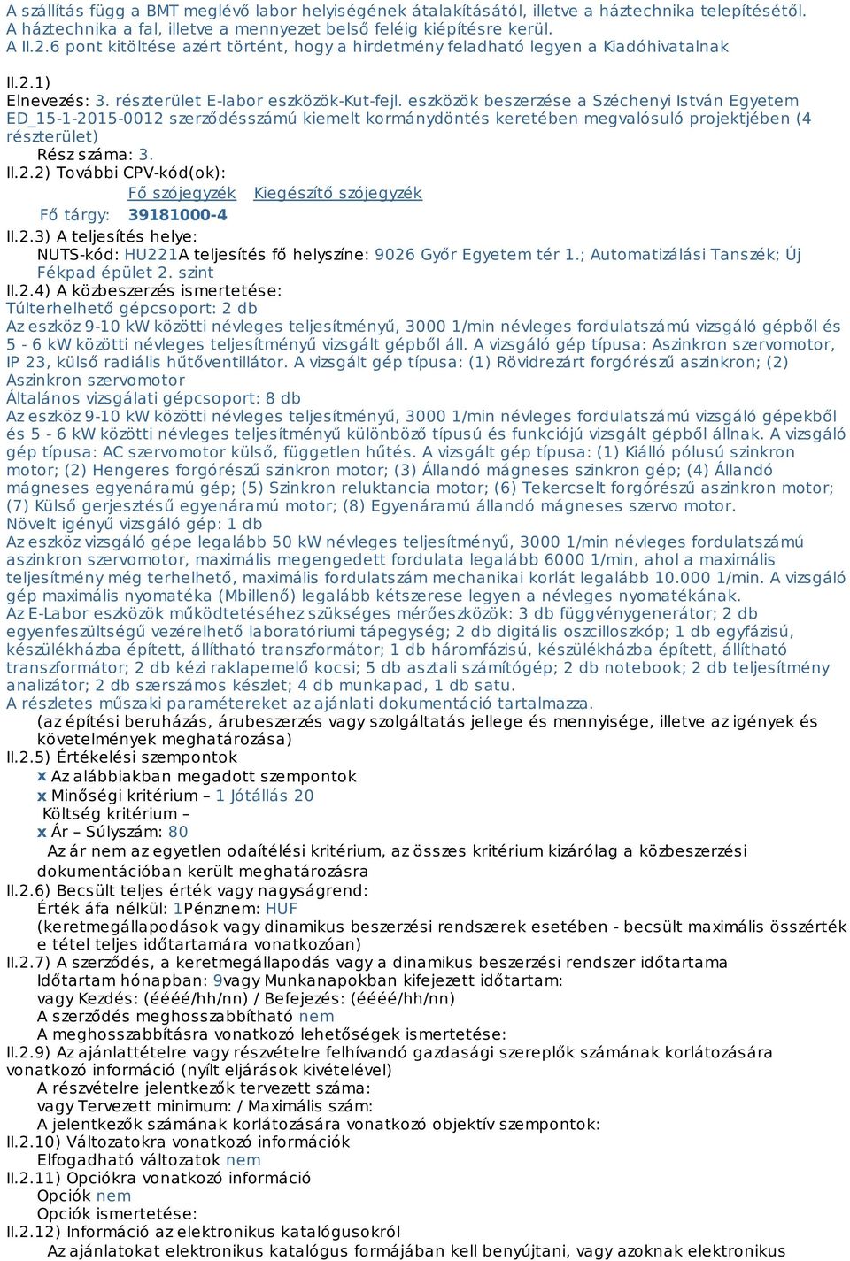 eszközök beszerzése a Széchenyi István Egyetem ED_15-1-2015-0012 szerződésszámú kiemelt kormánydöntés keretében megvalósuló projektjében (4 részterület) Rész száma: 3. II.2.2) További CPV-kód(ok): Fő szójegyzék Kiegészítő szójegyzék Fő tárgy: 39181000-4 II.