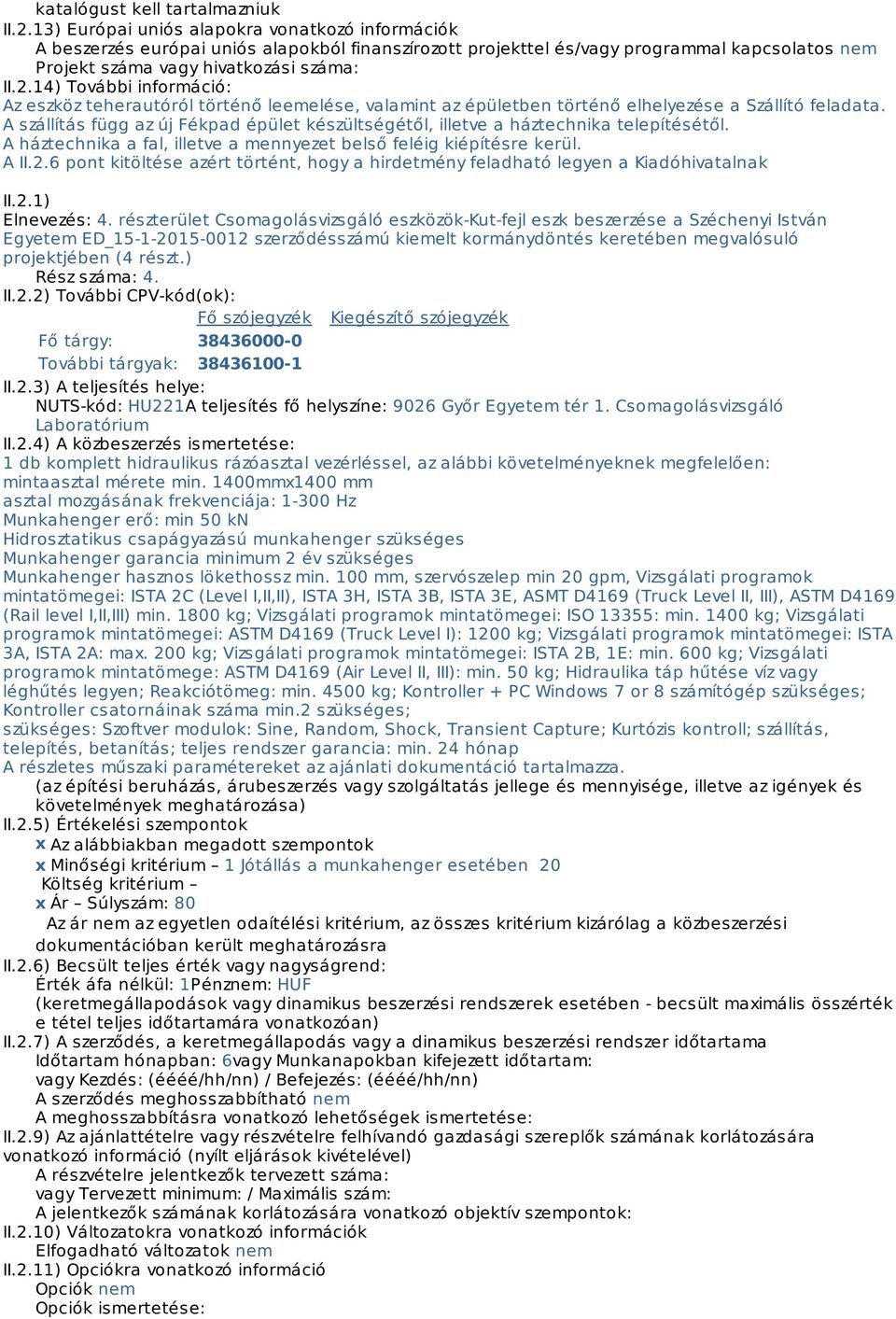 14) További információ: Az eszköz teherautóról történő leemelése, valamint az épületben történő elhelyezése a Szállító feladata.