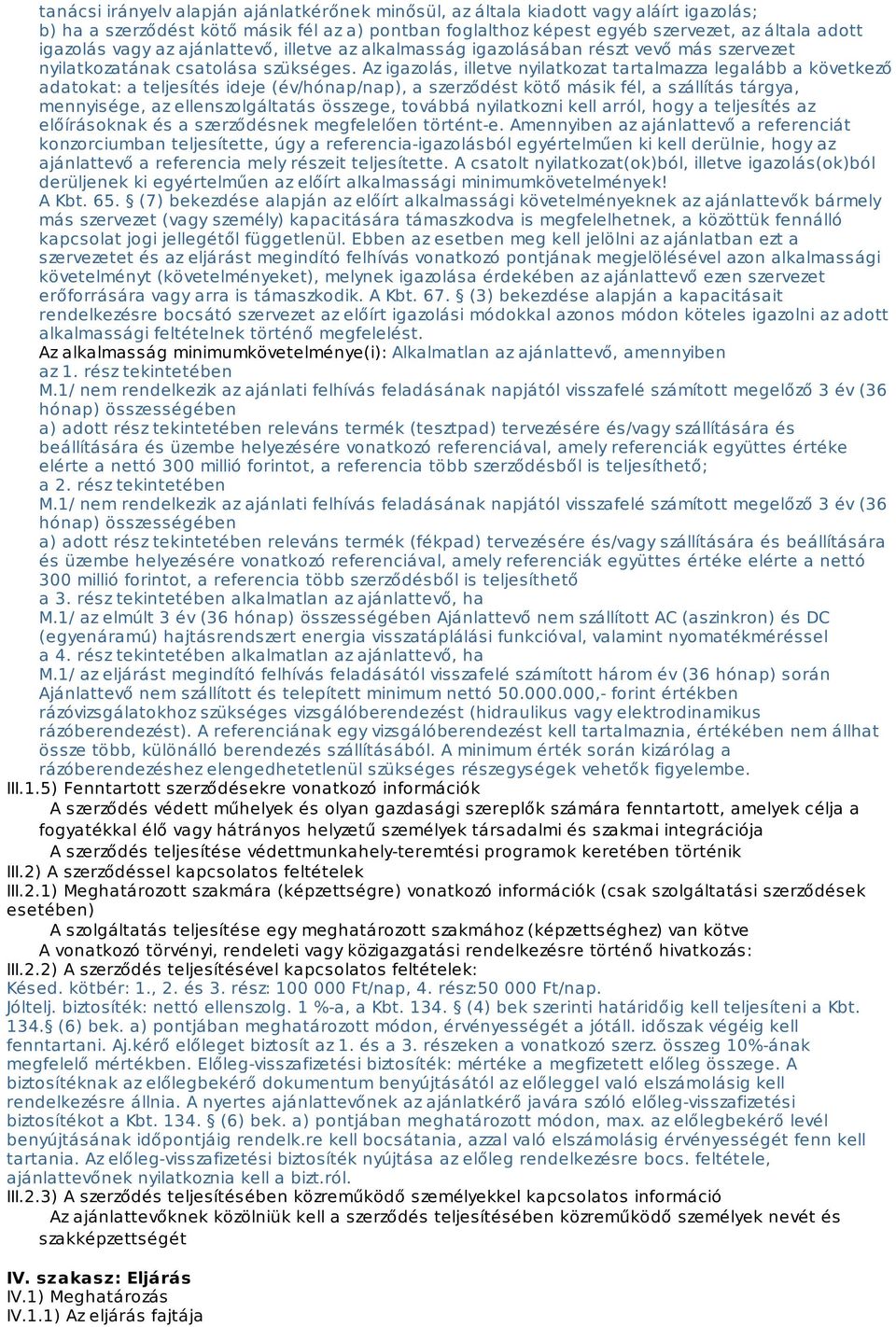 Az igazolás, illetve nyilatkozat tartalmazza legalább a következő adatokat: a teljesítés ideje (év/hónap/nap), a szerződést kötő másik fél, a szállítás tárgya, mennyisége, az ellenszolgáltatás