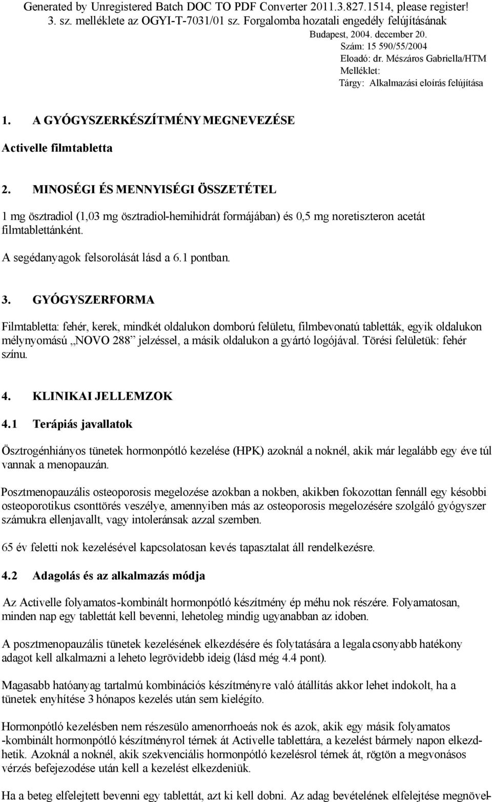 MINOSÉGI ÉS MENNYISÉGI ÖSSZETÉTEL 1 mg ösztradiol (1,03 mg ösztradiol-hemihidrát formájában) és 0,5 mg noretiszteron acetát filmtablettánként. A segédanyagok felsorolását lásd a 6.1 pontban. 3.