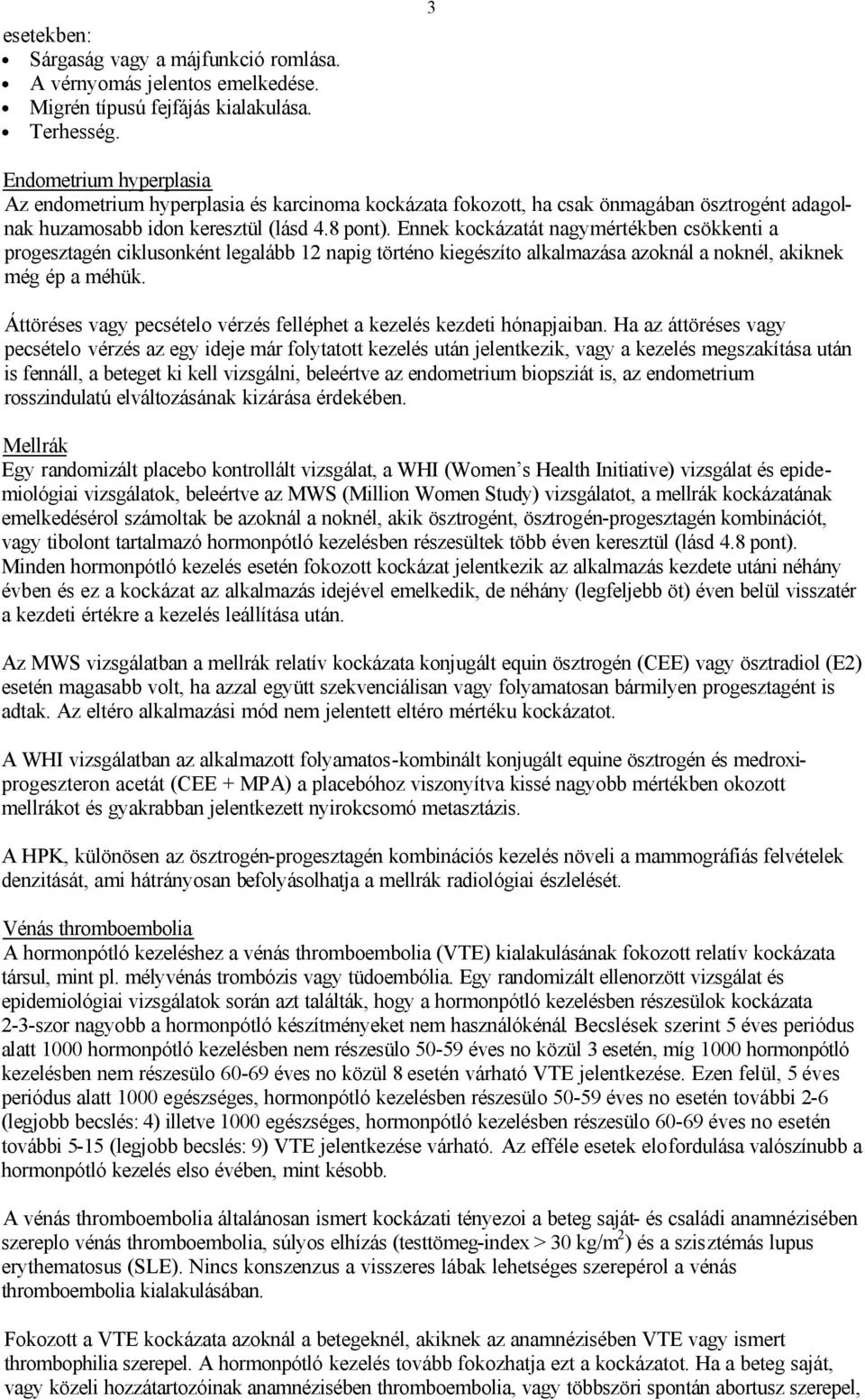 Ennek kockázatát nagymértékben csökkenti a progesztagén ciklusonként legalább 12 napig történo kiegészíto alkalmazása azoknál a noknél, akiknek még ép a méhük.