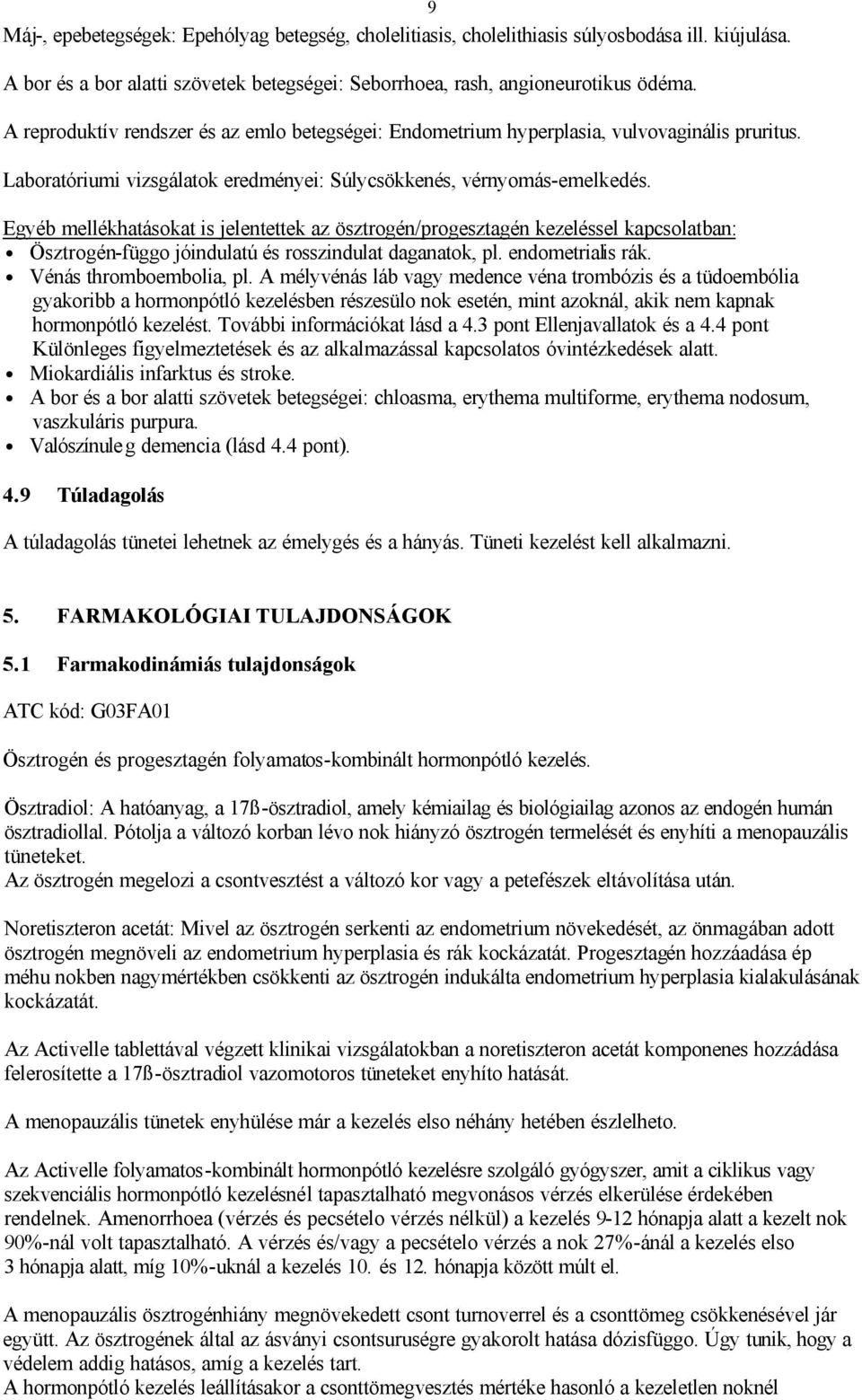 Egyéb mellékhatásokat is jelentettek az ösztrogén/progesztagén kezeléssel kapcsolatban: Ösztrogén-függo jóindulatú és rosszindulat daganatok, pl. endometrialis rák. Vénás thromboembolia, pl.