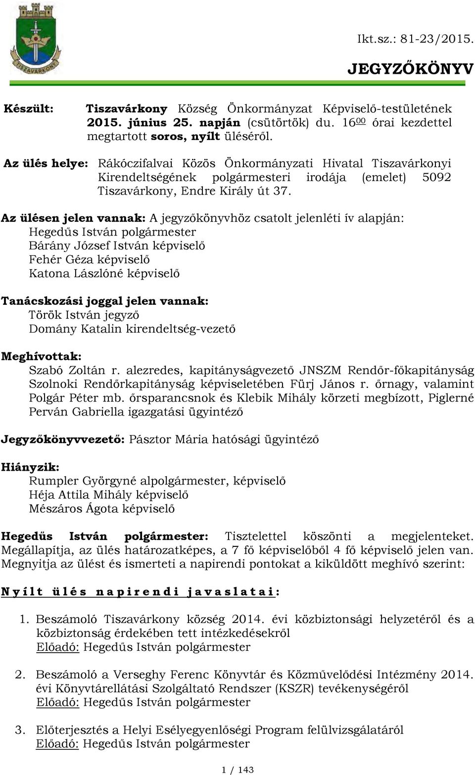 Az ülésen jelen vannak: A jegyzőkönyvhöz csatolt jelenléti ív alapján: Hegedűs István polgármester Bárány József István képviselő Fehér Géza képviselő Katona Lászlóné képviselő Tanácskozási joggal