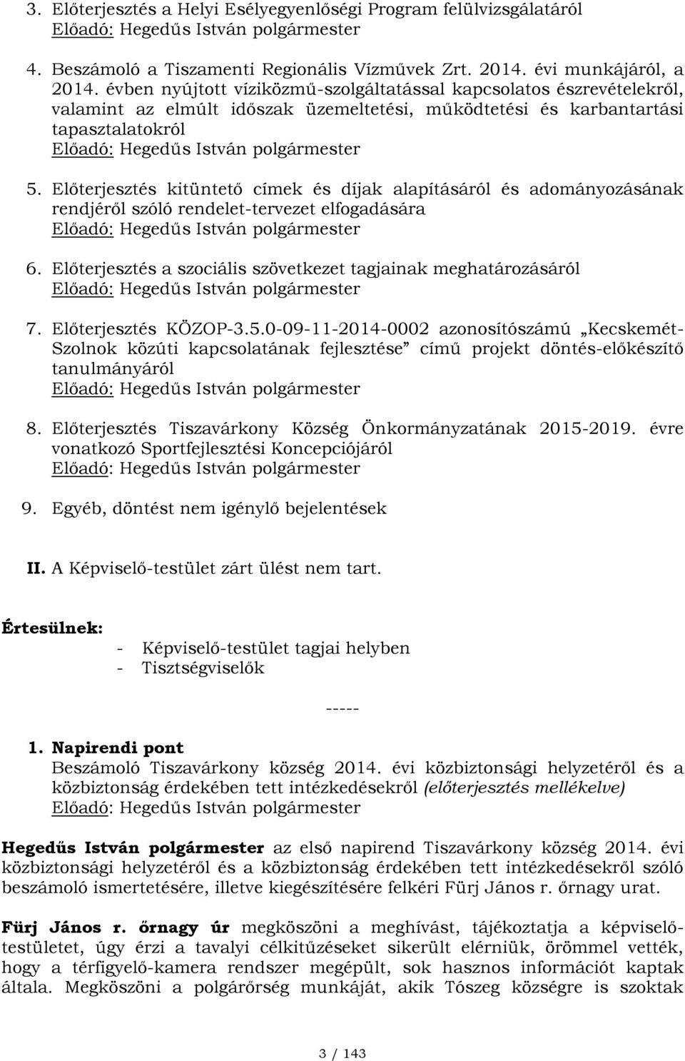 Előterjesztés kitüntető címek és díjak alapításáról és adományozásának rendjéről szóló rendelet-tervezet elfogadására Előadó: Hegedűs István polgármester 6.