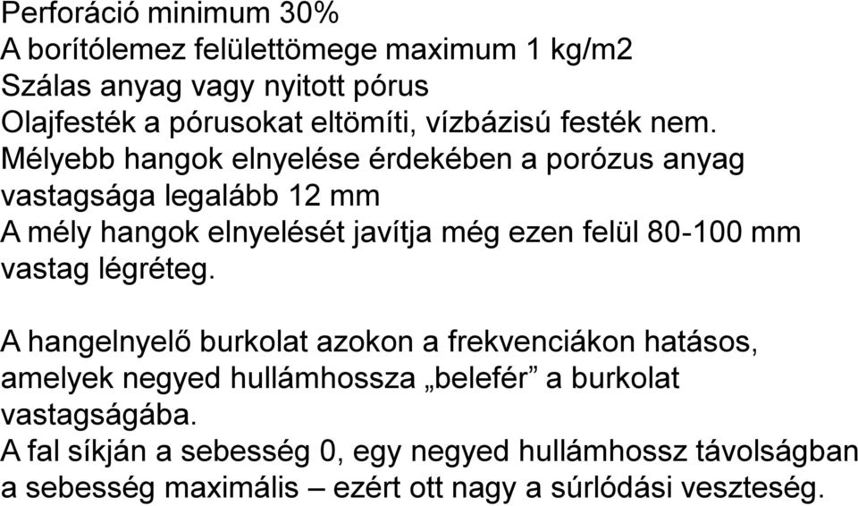 Mélyebb hangok elnyelése érdekében a porózus anyag vastagsága legalább 12 mm A mély hangok elnyelését javítja még ezen felül 80-100 mm