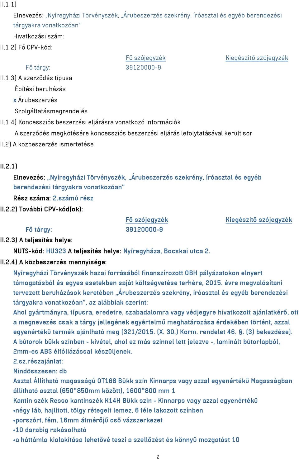 A közbeszerzés ismertetése II.2.1) Elnevezés: Nyíregyházi Törvényszék, Árubeszerzés szekrény, íróasztal és egyéb berendezési tárgyakra vonatkozóan Rész száma: 2.számú rész II.2.2) További CPV-kód(ok): Fő tárgy: 39120000-9 II.