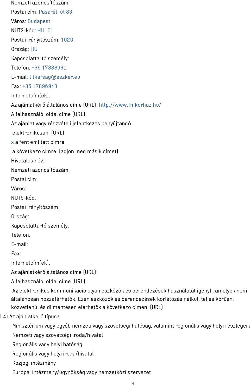hu/ A felhasználói oldal címe (URL): Az ajánlat vagy részvételi jelentkezés benyújtandó elektronikusan: (URL) x a fent említett címre a következő címre: (adjon meg másik címet) Hivatalos név: Nemzeti