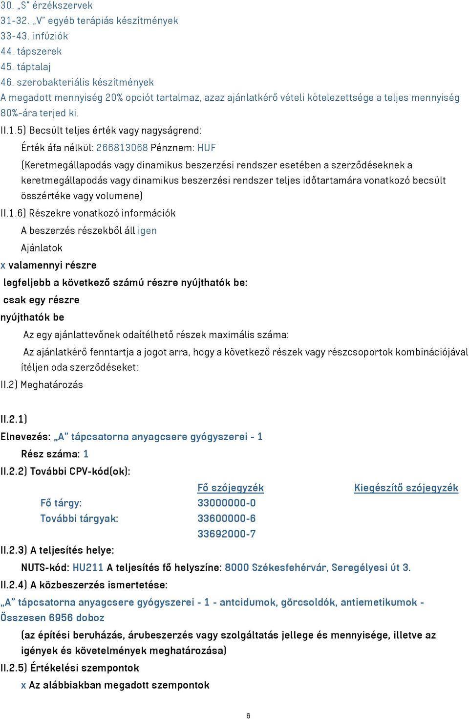 5) Becsült teljes érték vagy nagyságrend: Érték áfa nélkül: 266813068 Pénznem: HUF (Keretmegállapodás vagy dinamikus beszerzési rendszer esetében a szerződéseknek a keretmegállapodás vagy dinamikus
