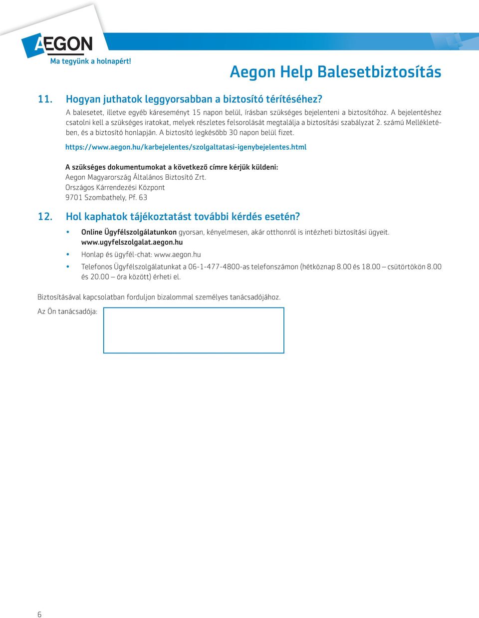 A biztosító legkésőbb 30 napon belül fizet. https://www.aegon.hu/karbejelentes/szolgaltatasi-igenybejelentes.