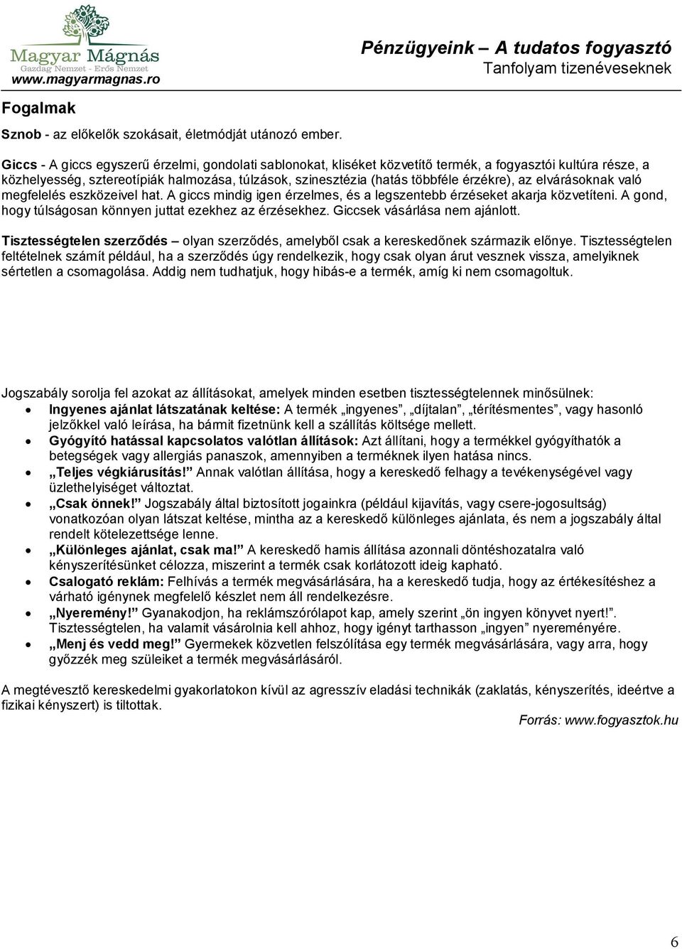 érzékre), az elvárásoknak való megfelelés eszközeivel hat. A giccs mindig igen érzelmes, és a legszentebb érzéseket akarja közvetíteni. A gond, hogy túlságosan könnyen juttat ezekhez az érzésekhez.