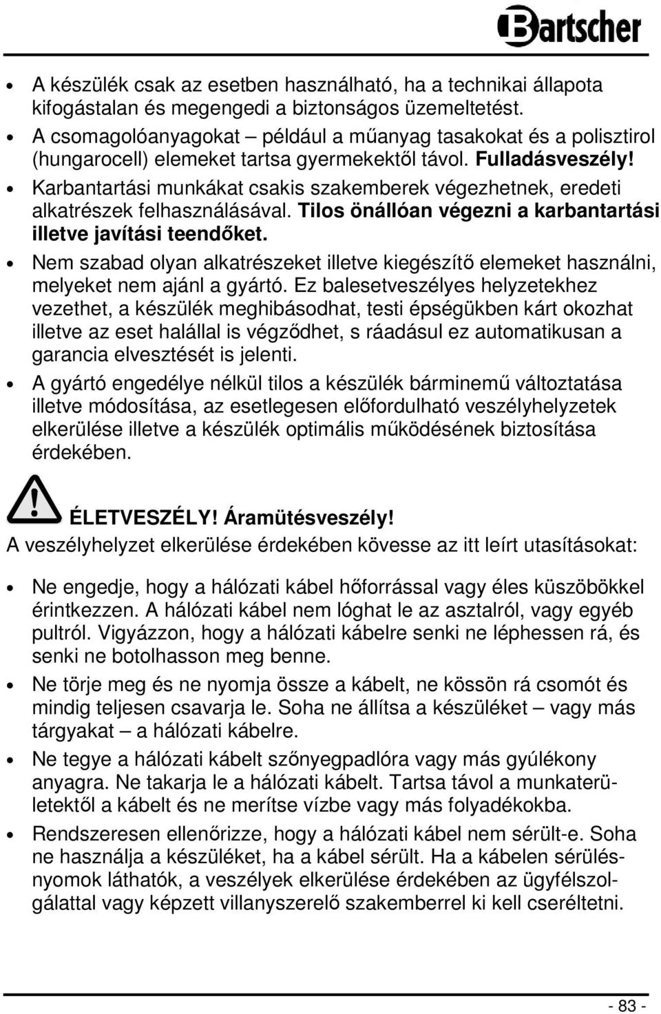 Karbantartási munkákat csakis szakemberek végezhetnek, eredeti alkatrészek felhasználásával. Tilos önállóan végezni a karbantartási illetve javítási teendőket.