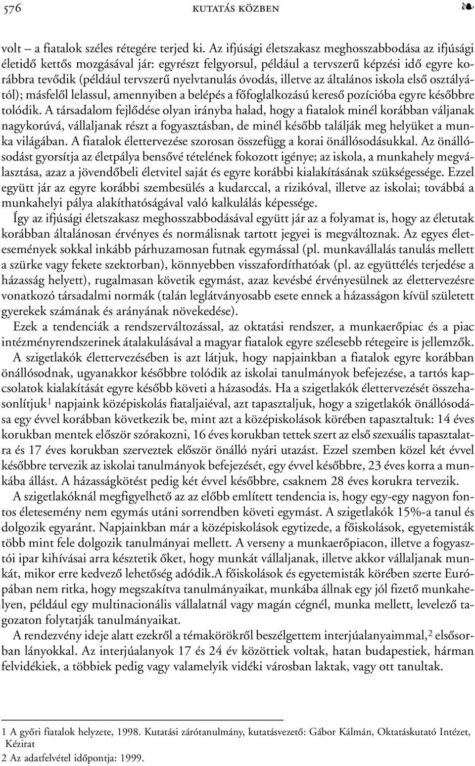 illetve az általános iskola elsõ osztályától); másfelõl lelassul, amennyiben a belépés a fõfoglalkozású keresõ pozícióba egyre késõbbre tolódik.