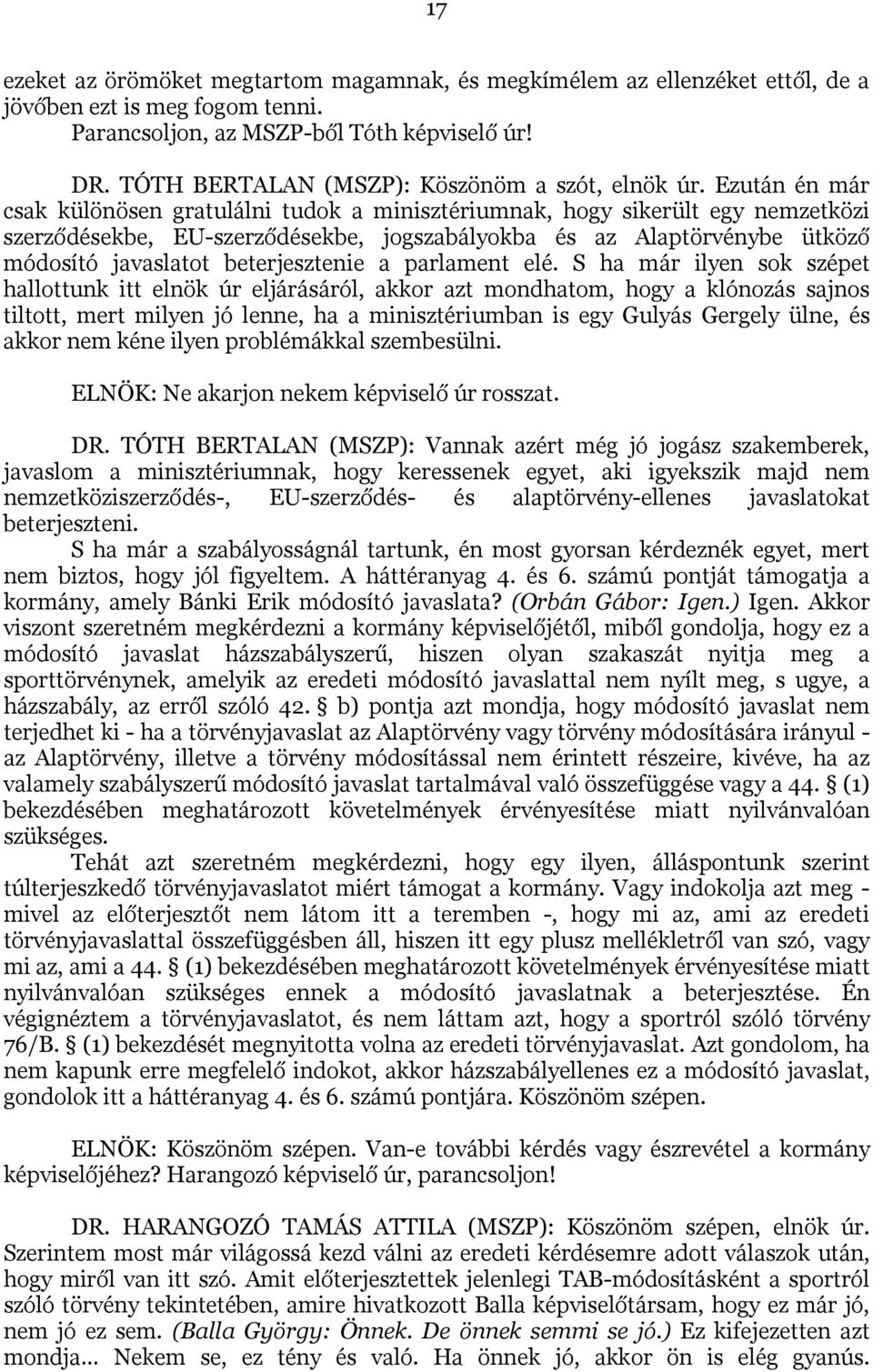 Ezután én már csak különösen gratulálni tudok a minisztériumnak, hogy sikerült egy nemzetközi szerződésekbe, EU-szerződésekbe, jogszabályokba és az Alaptörvénybe ütköző módosító javaslatot