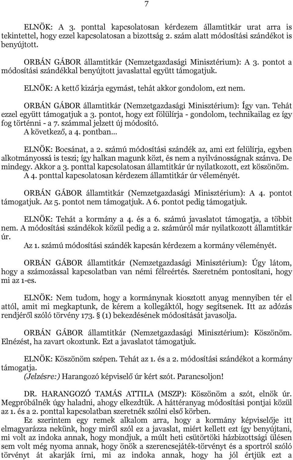 ORBÁN GÁBOR államtitkár (Nemzetgazdasági Minisztérium): Így van. Tehát ezzel együtt támogatjuk a 3. pontot, hogy ezt fölülírja - gondolom, technikailag ez így fog történni - a 7.