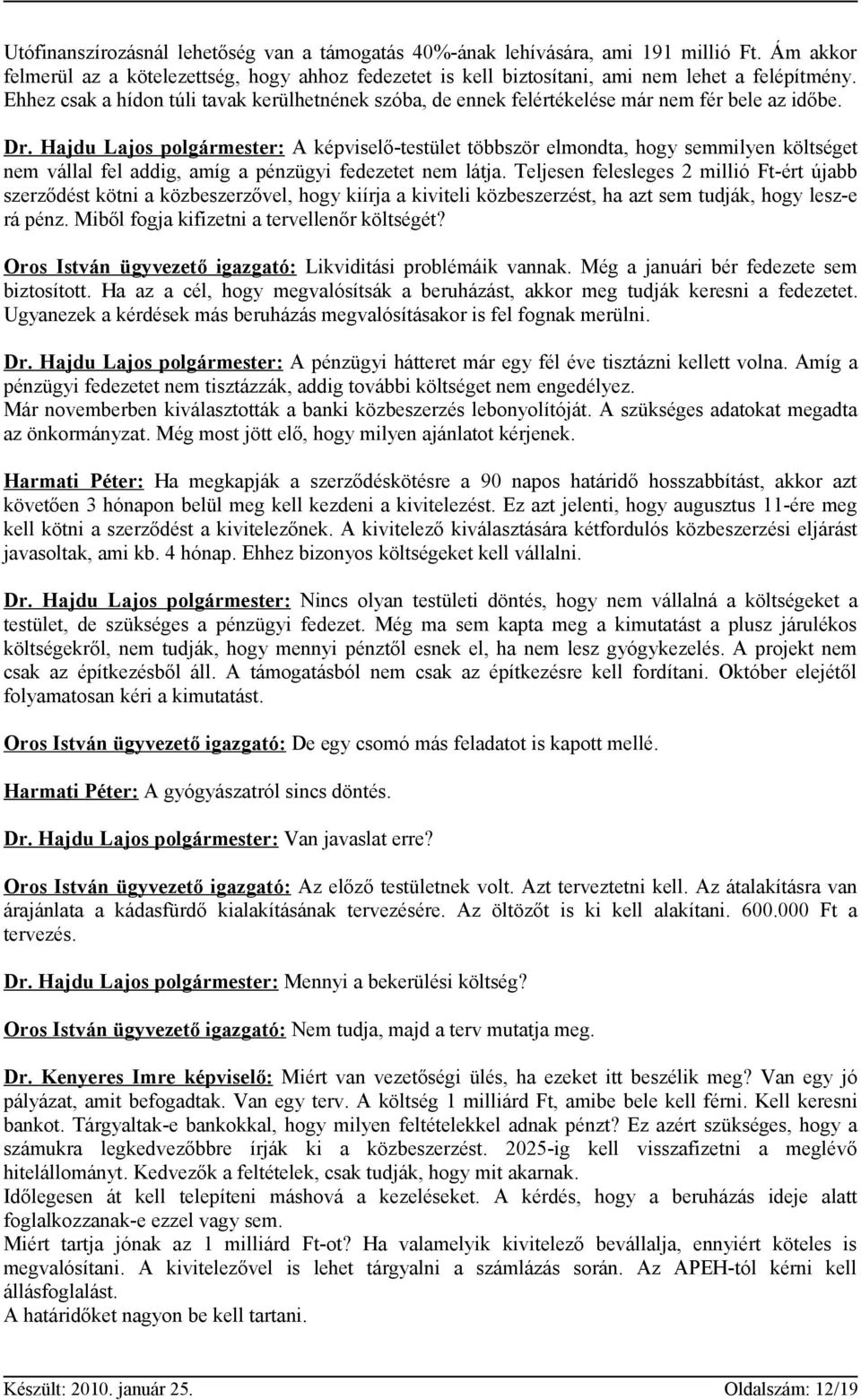 Hajdu Lajos polgármester: A képviselő-testület többször elmondta, hogy semmilyen költséget nem vállal fel addig, amíg a pénzügyi fedezetet nem látja.