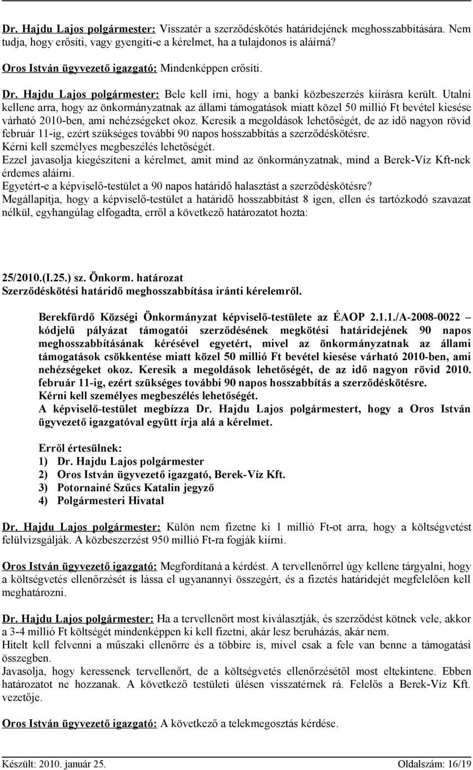 Utalni kellene arra, hogy az önkormányzatnak az állami támogatások miatt közel 50 millió Ft bevétel kiesése várható 2010-ben, ami nehézségeket okoz.