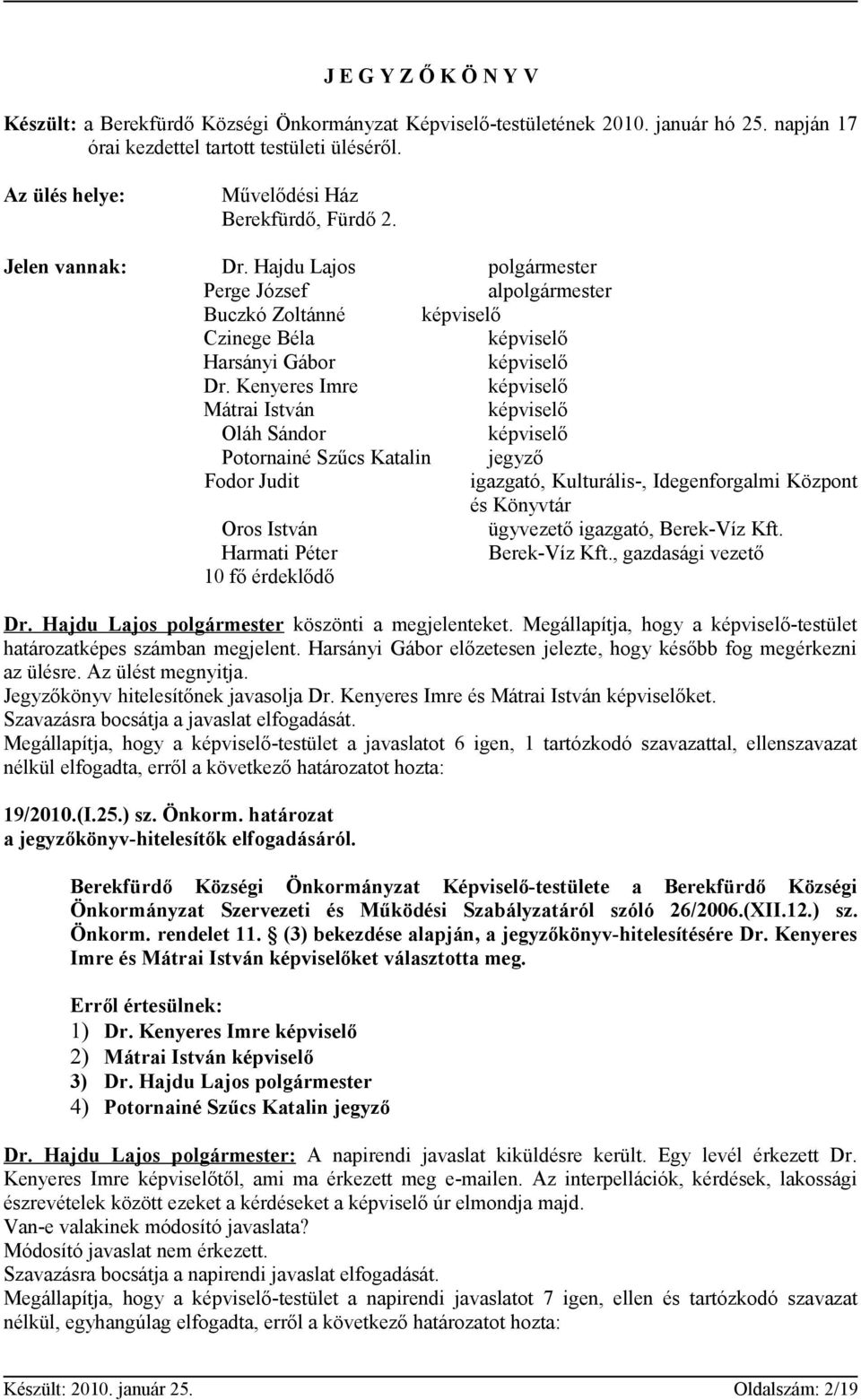 Kenyeres Imre képviselő Mátrai István képviselő Oláh Sándor képviselő Potornainé Szűcs Katalin jegyző Fodor Judit igazgató, Kulturális-, Idegenforgalmi Központ és Könyvtár Oros István ügyvezető