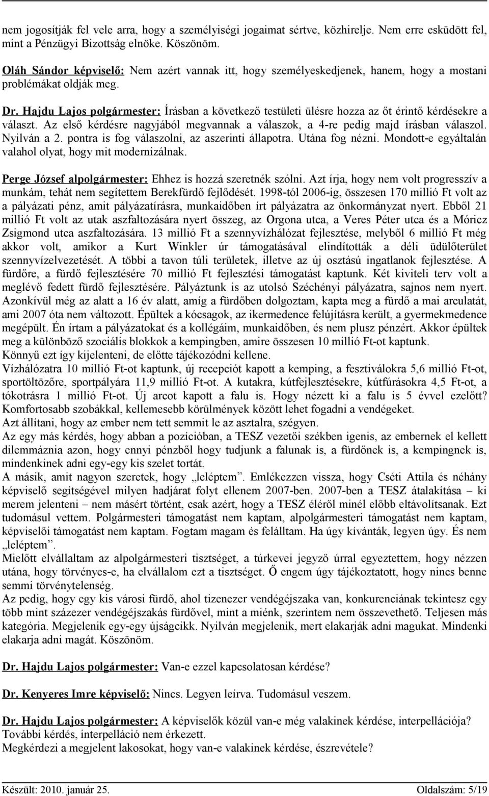 Hajdu Lajos polgármester: Írásban a következő testületi ülésre hozza az őt érintő kérdésekre a választ. Az első kérdésre nagyjából megvannak a válaszok, a 4-re pedig majd írásban válaszol.