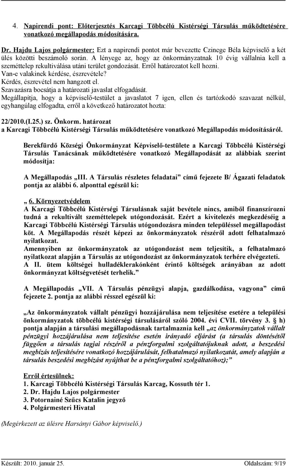 A lényege az, hogy az önkormányzatnak 10 évig vállalnia kell a szeméttelep rekultiválása utáni terület gondozását. Erről határozatot kell hozni. Van-e valakinek kérdése, észrevétele?