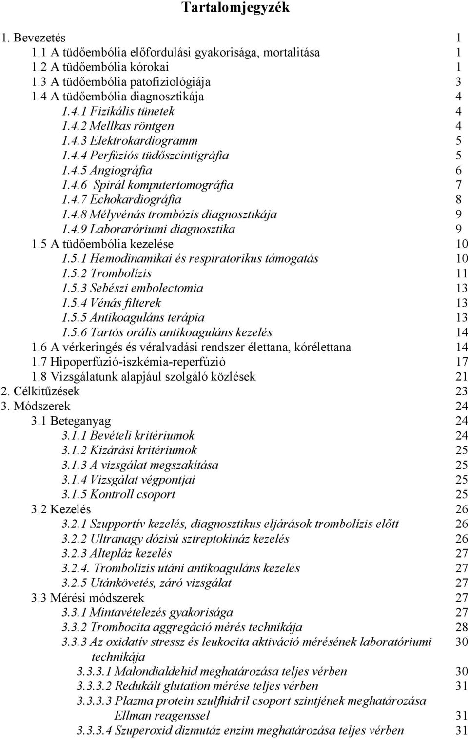 4.9 Laboraróriumi diagnosztika 9 1.5 A tüdőembólia kezelése 10 1.5.1 Hemodinamikai és respiratorikus támogatás 10 1.5.2 Trombolízis 11 1.5.3 Sebészi embolectomia 13 1.5.4 Vénás filterek 13 1.5.5 Antikoaguláns terápia 13 1.