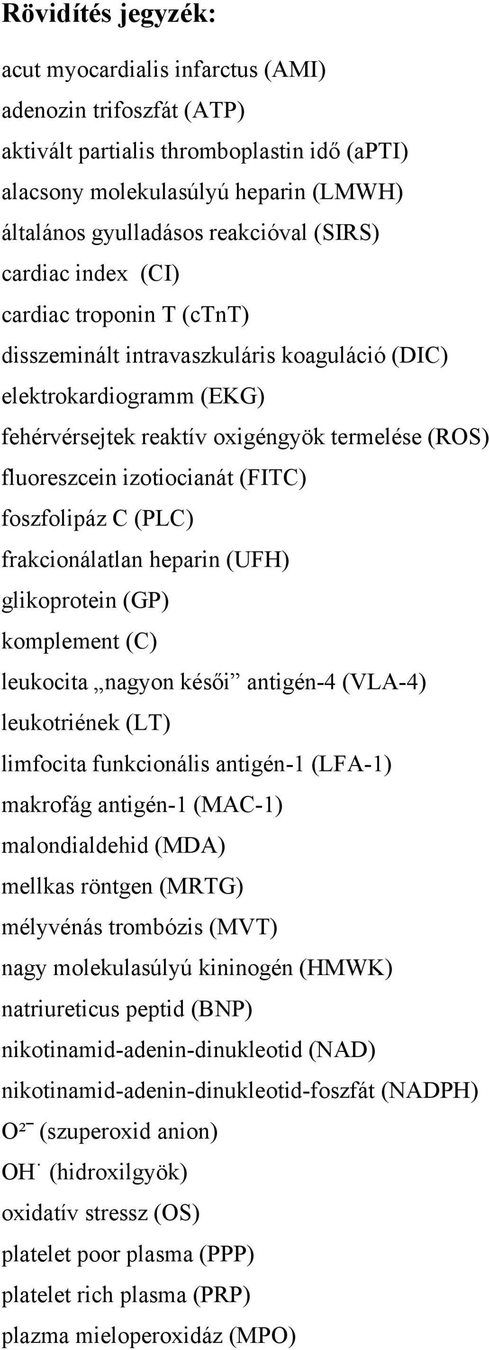 (FITC) foszfolipáz C (PLC) frakcionálatlan heparin (UFH) glikoprotein (GP) komplement (C) leukocita nagyon késői antigén-4 (VLA-4) leukotriének (LT) limfocita funkcionális antigén-1 (LFA-1) makrofág