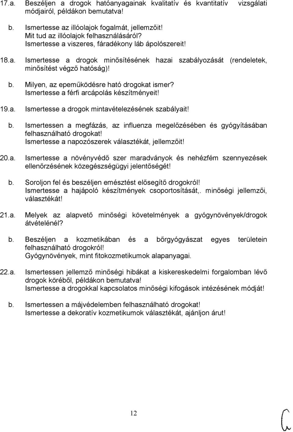 Ismertesse a férfi arcápolás készítményeit! 19.a. Ismertesse a drogok mintavételezésének szabályait! b. Ismertessen a megfázás, az influenza megelőzésében és gyógyításában felhasználható drogokat!