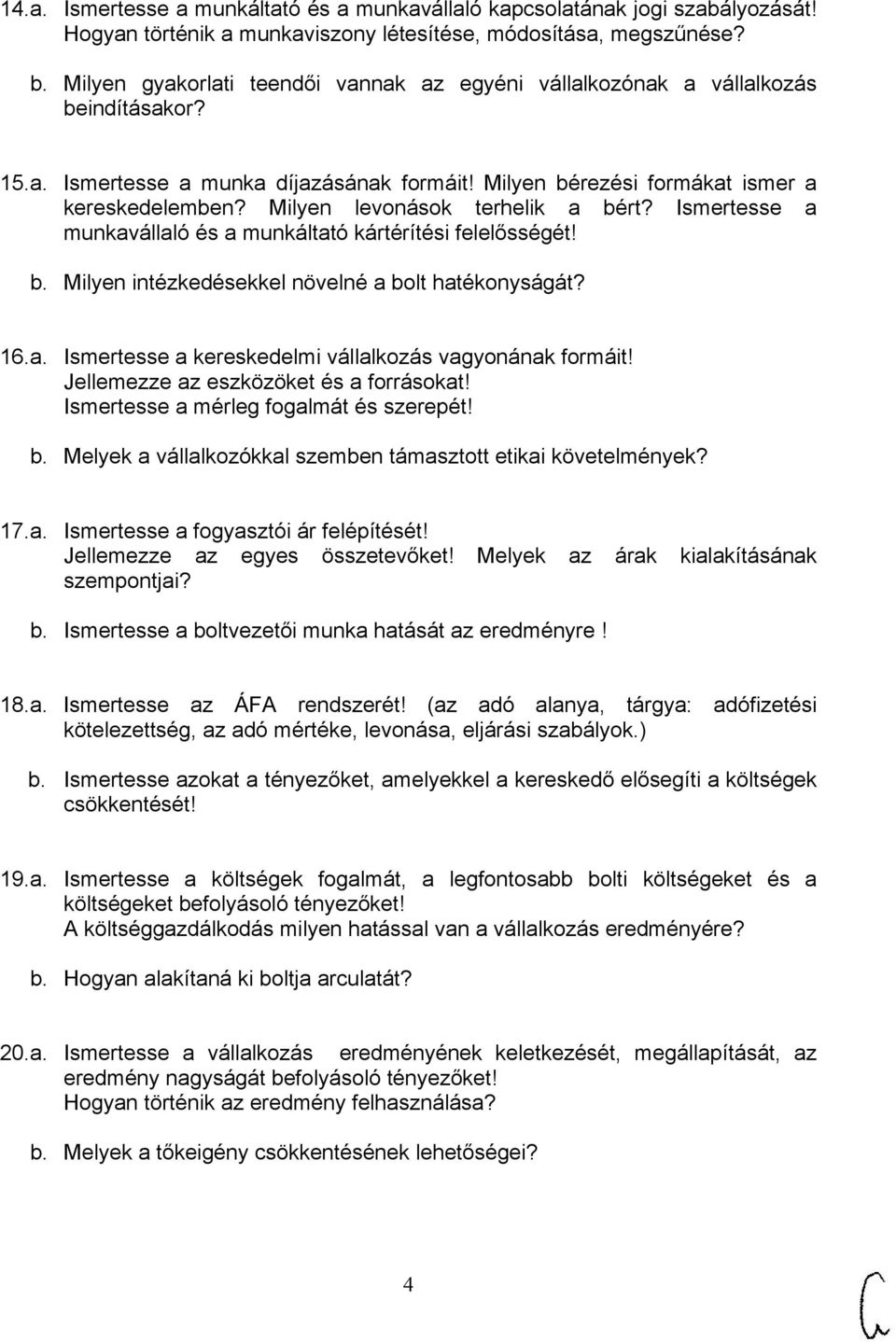 Milyen levonások terhelik a bért? Ismertesse a munkavállaló és a munkáltató kártérítési felelősségét! b. Milyen intézkedésekkel növelné a bolt hatékonyságát? 16.a. Ismertesse a kereskedelmi vállalkozás vagyonának formáit!