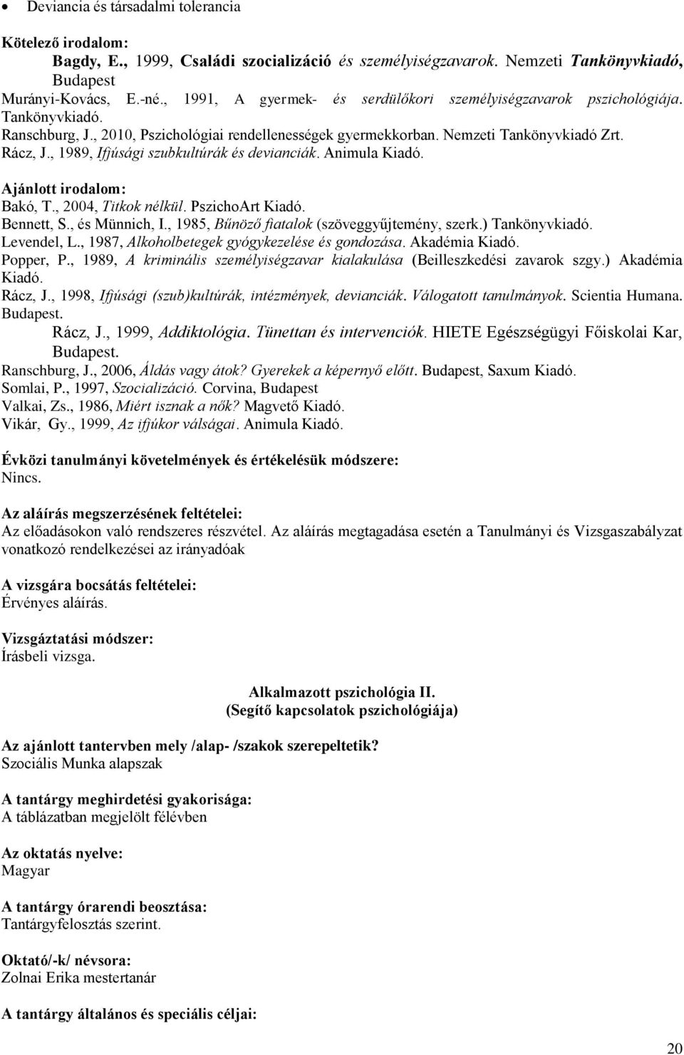 , 1989, Ifjúsági szubkultúrák és devianciák. Animula Kiadó. Ajánlott irodalom: Bakó, T., 2004, Titkok nélkül. PszichoArt Kiadó. Bennett, S., és Münnich, I.