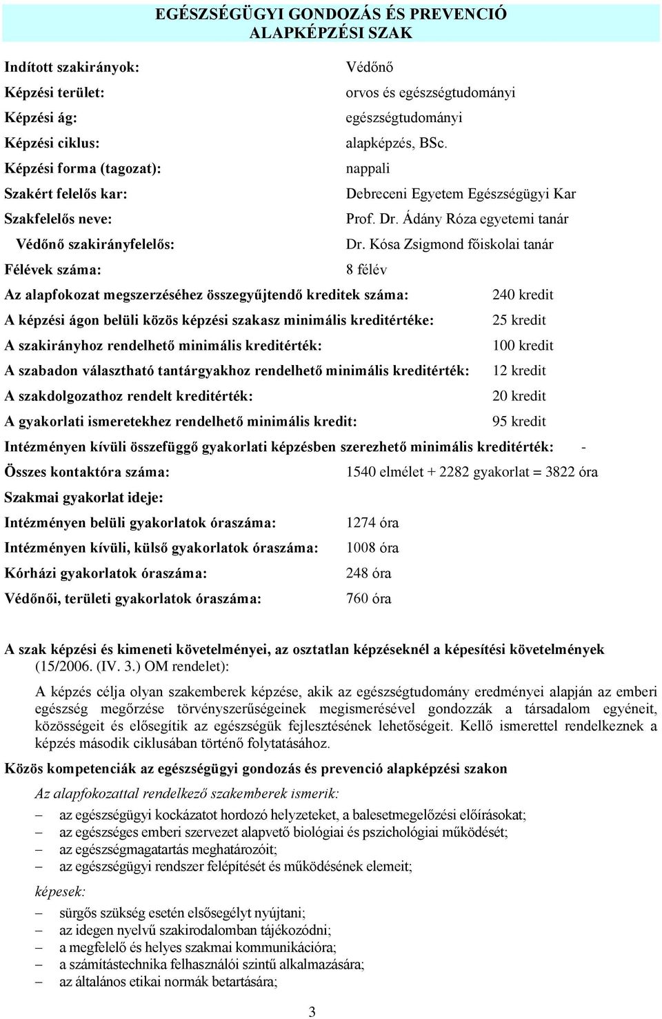 Kósa Zsigmond főiskolai tanár 8 félév Az alapfokozat megszerzéséhez összegyűjtendő kreditek száma: A képzési ágon belüli közös képzési szakasz minimális kreditértéke: A szakirányhoz rendelhető